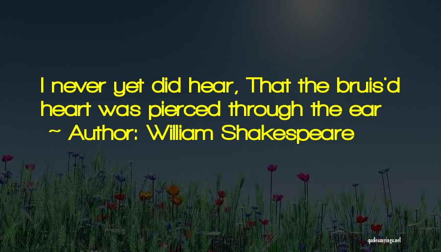 William Shakespeare Quotes: I Never Yet Did Hear, That The Bruis'd Heart Was Pierced Through The Ear