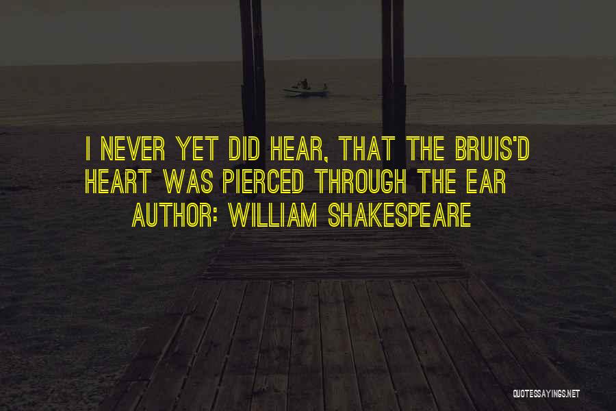 William Shakespeare Quotes: I Never Yet Did Hear, That The Bruis'd Heart Was Pierced Through The Ear