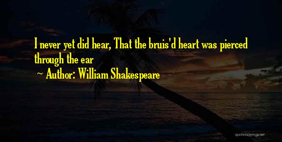 William Shakespeare Quotes: I Never Yet Did Hear, That The Bruis'd Heart Was Pierced Through The Ear
