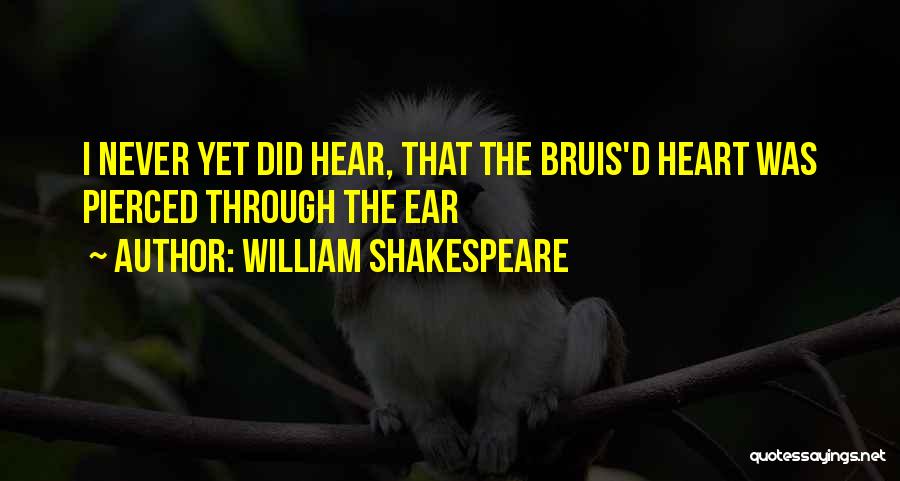 William Shakespeare Quotes: I Never Yet Did Hear, That The Bruis'd Heart Was Pierced Through The Ear