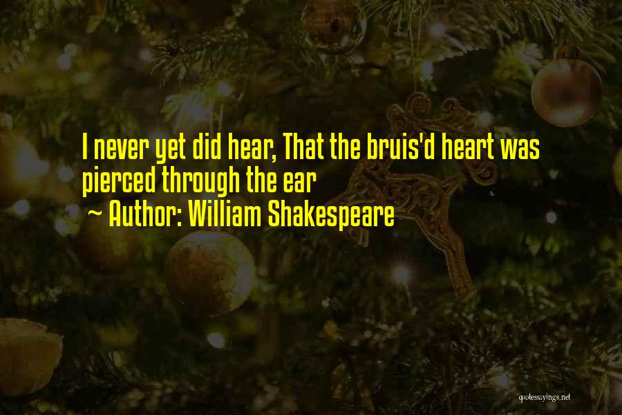 William Shakespeare Quotes: I Never Yet Did Hear, That The Bruis'd Heart Was Pierced Through The Ear