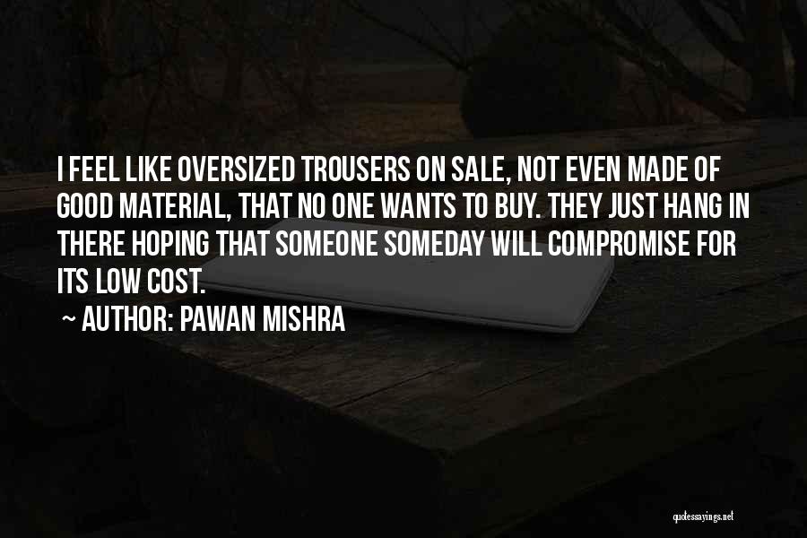 Pawan Mishra Quotes: I Feel Like Oversized Trousers On Sale, Not Even Made Of Good Material, That No One Wants To Buy. They