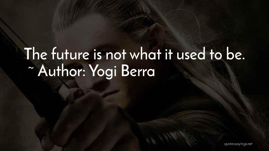 Yogi Berra Quotes: The Future Is Not What It Used To Be.