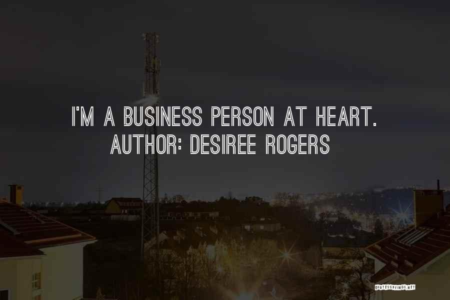 Desiree Rogers Quotes: I'm A Business Person At Heart.