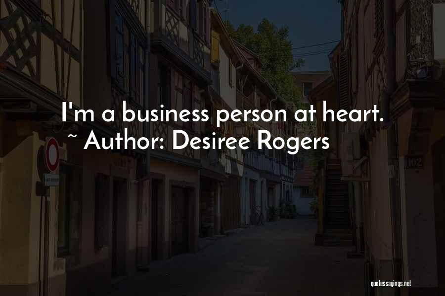 Desiree Rogers Quotes: I'm A Business Person At Heart.