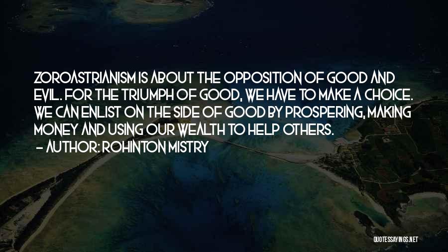 Rohinton Mistry Quotes: Zoroastrianism Is About The Opposition Of Good And Evil. For The Triumph Of Good, We Have To Make A Choice.