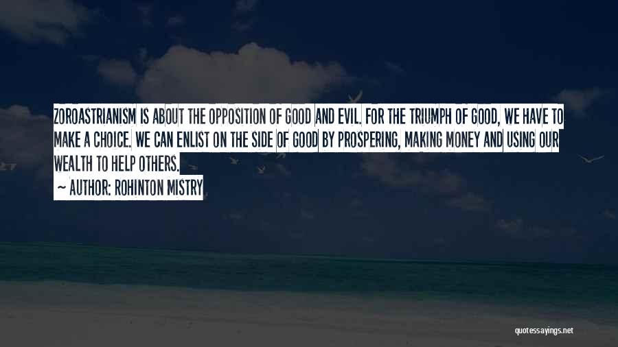 Rohinton Mistry Quotes: Zoroastrianism Is About The Opposition Of Good And Evil. For The Triumph Of Good, We Have To Make A Choice.