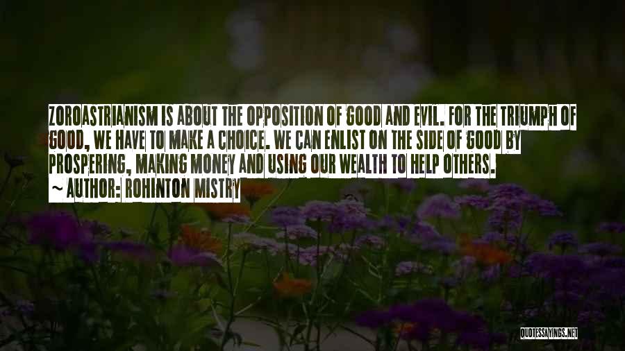 Rohinton Mistry Quotes: Zoroastrianism Is About The Opposition Of Good And Evil. For The Triumph Of Good, We Have To Make A Choice.