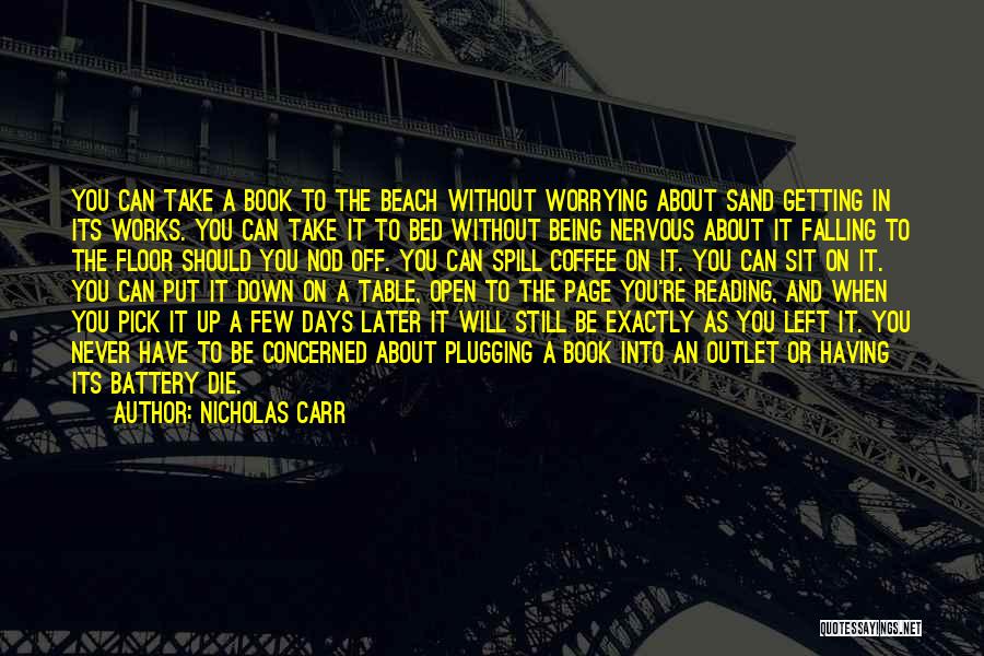 Nicholas Carr Quotes: You Can Take A Book To The Beach Without Worrying About Sand Getting In Its Works. You Can Take It