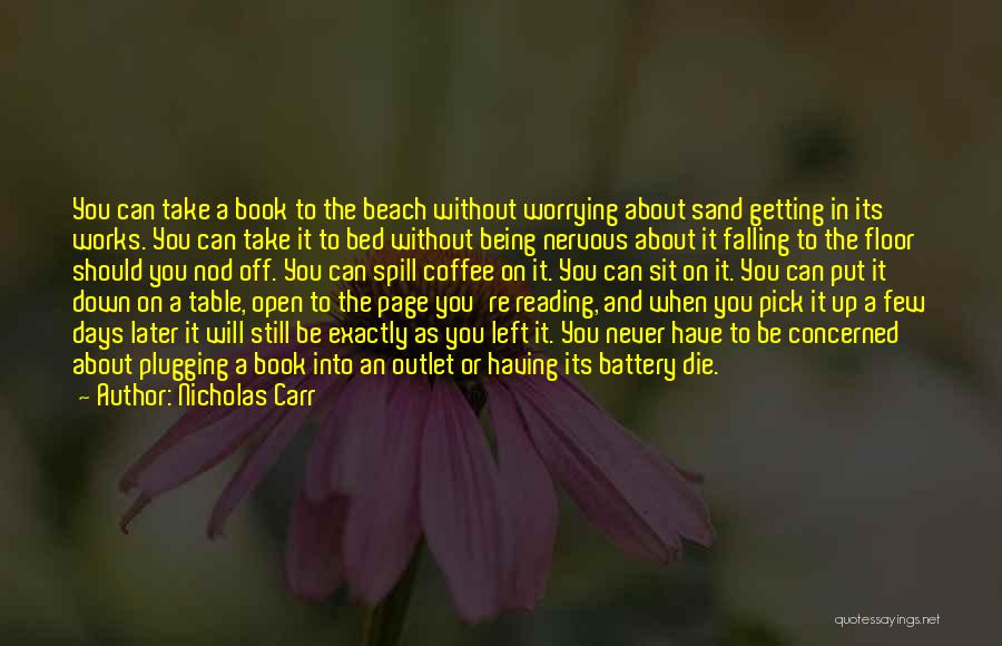 Nicholas Carr Quotes: You Can Take A Book To The Beach Without Worrying About Sand Getting In Its Works. You Can Take It