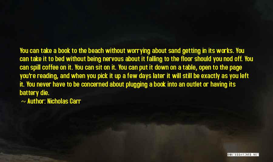 Nicholas Carr Quotes: You Can Take A Book To The Beach Without Worrying About Sand Getting In Its Works. You Can Take It