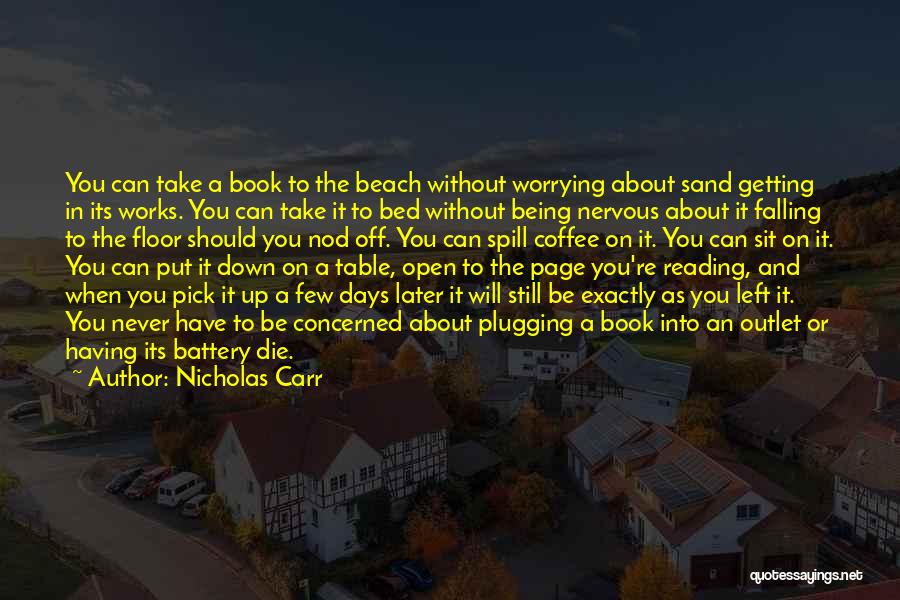 Nicholas Carr Quotes: You Can Take A Book To The Beach Without Worrying About Sand Getting In Its Works. You Can Take It