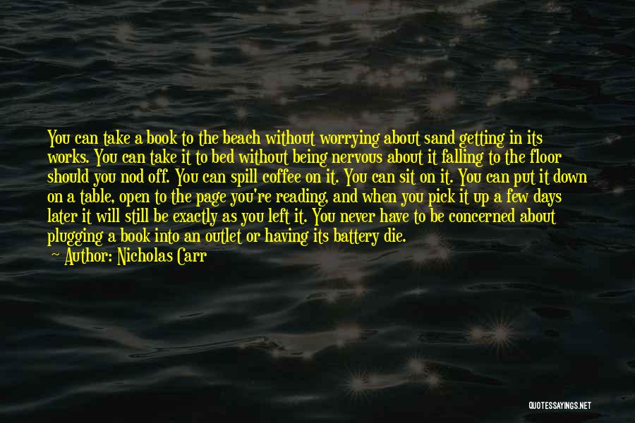 Nicholas Carr Quotes: You Can Take A Book To The Beach Without Worrying About Sand Getting In Its Works. You Can Take It