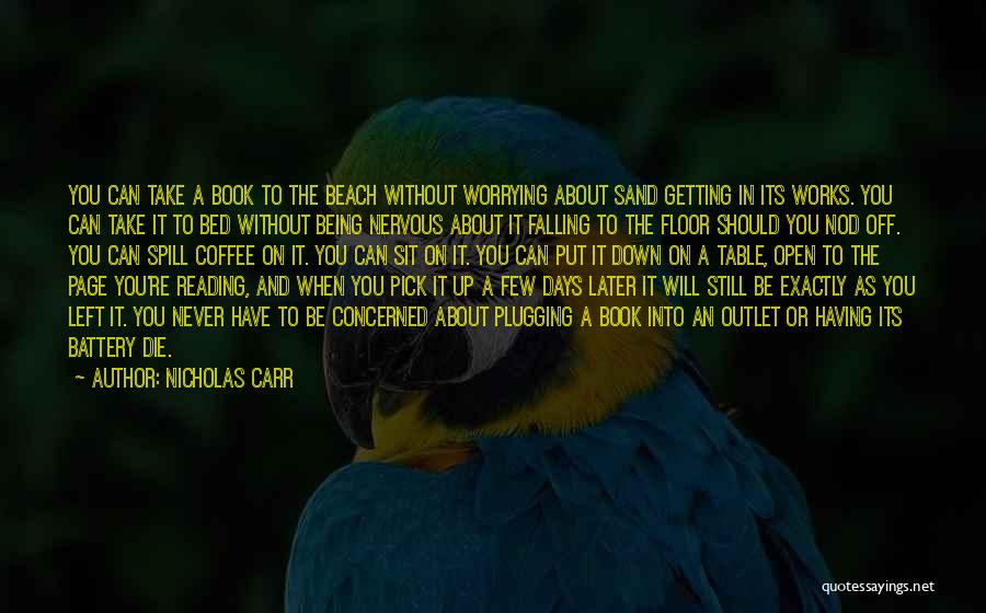 Nicholas Carr Quotes: You Can Take A Book To The Beach Without Worrying About Sand Getting In Its Works. You Can Take It