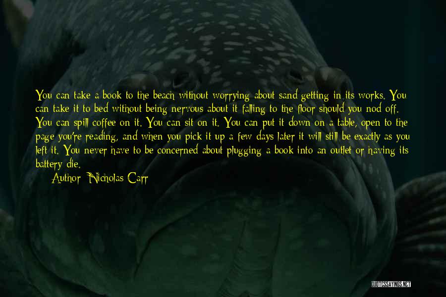 Nicholas Carr Quotes: You Can Take A Book To The Beach Without Worrying About Sand Getting In Its Works. You Can Take It