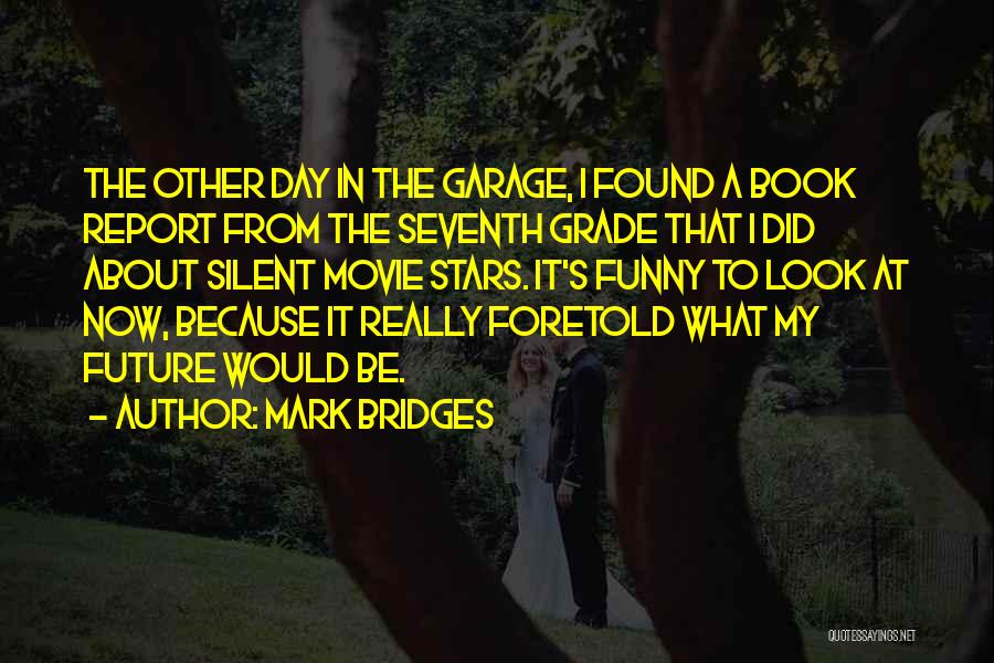 Mark Bridges Quotes: The Other Day In The Garage, I Found A Book Report From The Seventh Grade That I Did About Silent