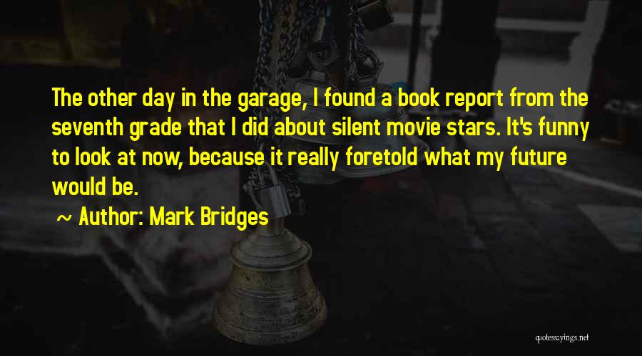 Mark Bridges Quotes: The Other Day In The Garage, I Found A Book Report From The Seventh Grade That I Did About Silent