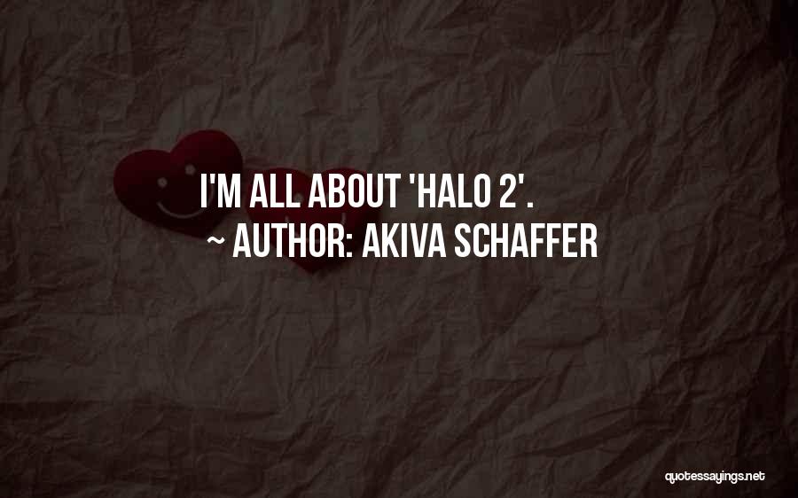 Akiva Schaffer Quotes: I'm All About 'halo 2'.