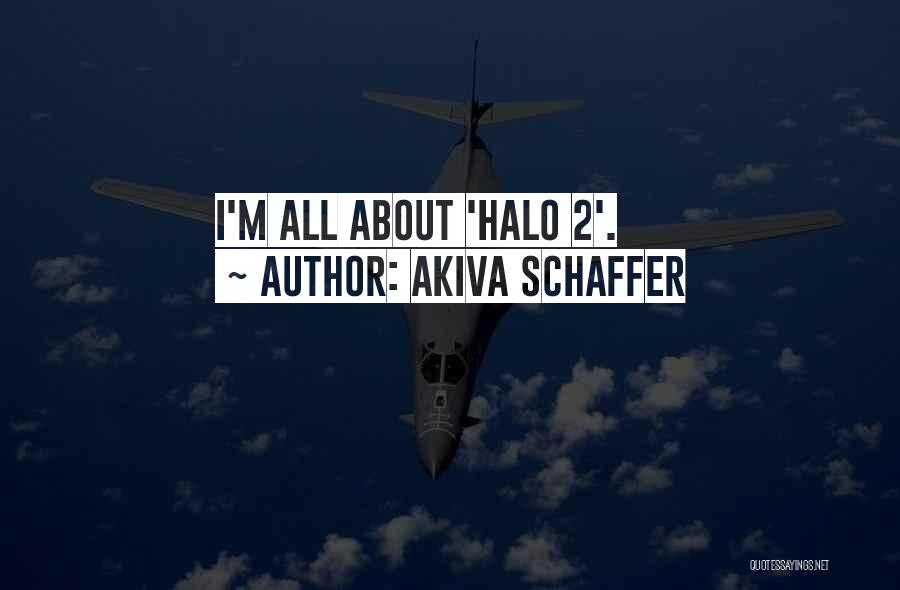 Akiva Schaffer Quotes: I'm All About 'halo 2'.