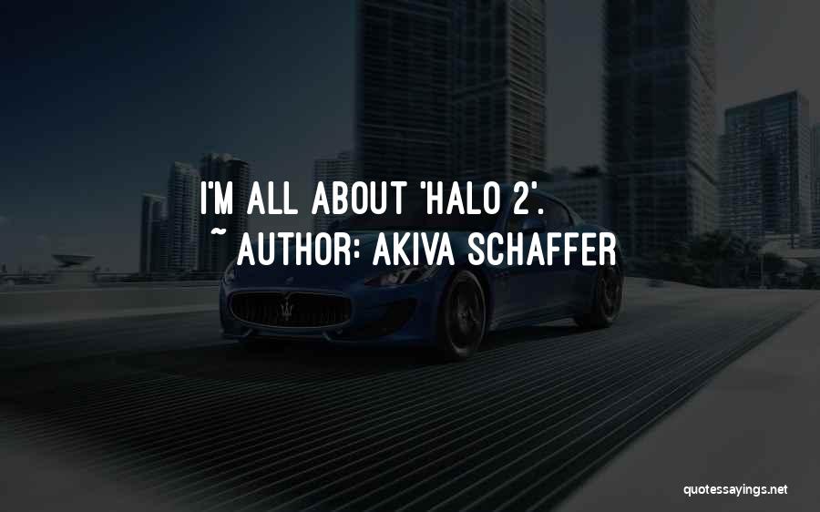 Akiva Schaffer Quotes: I'm All About 'halo 2'.