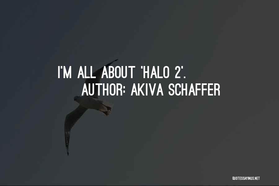 Akiva Schaffer Quotes: I'm All About 'halo 2'.