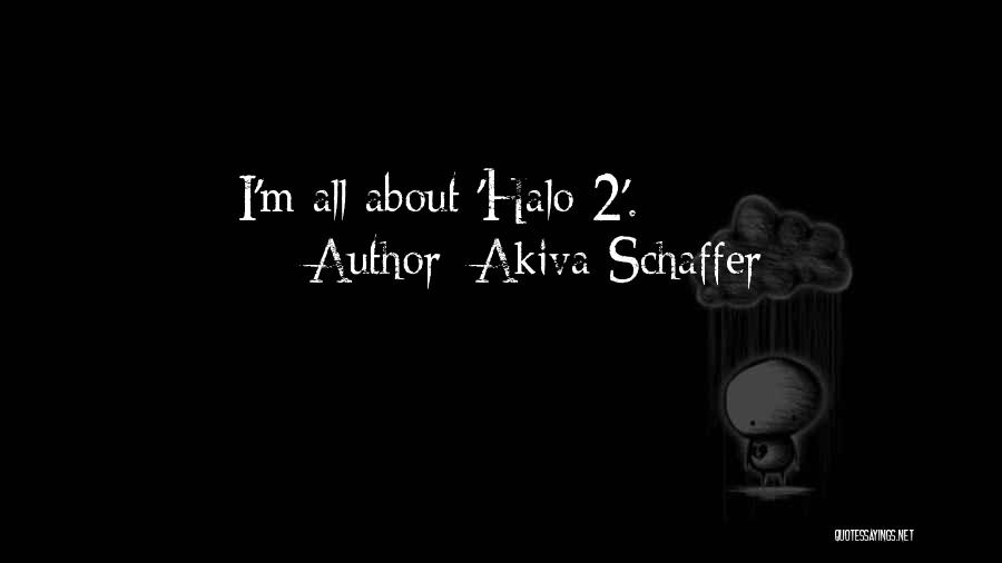 Akiva Schaffer Quotes: I'm All About 'halo 2'.