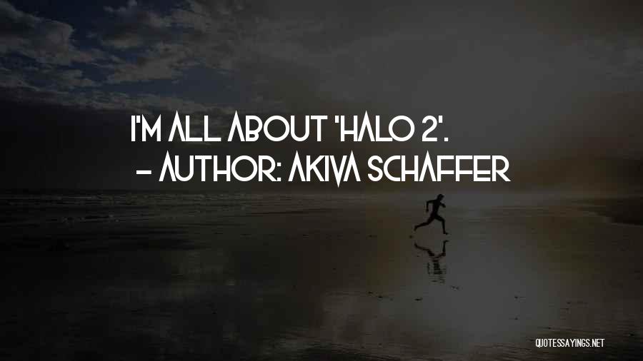 Akiva Schaffer Quotes: I'm All About 'halo 2'.