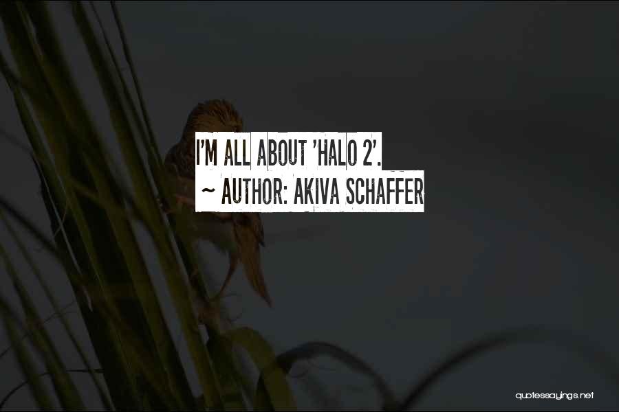 Akiva Schaffer Quotes: I'm All About 'halo 2'.