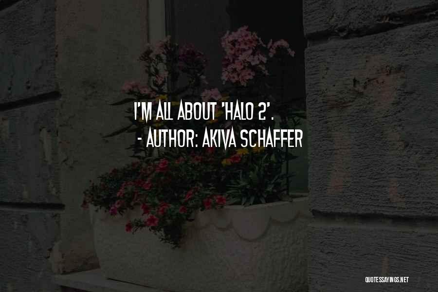 Akiva Schaffer Quotes: I'm All About 'halo 2'.