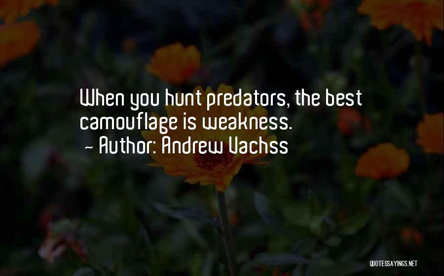 Andrew Vachss Quotes: When You Hunt Predators, The Best Camouflage Is Weakness.