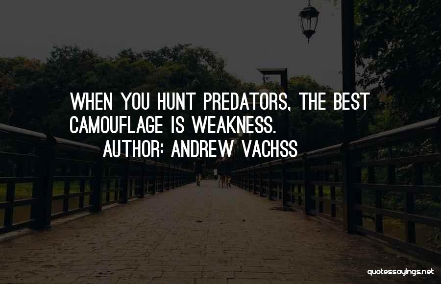 Andrew Vachss Quotes: When You Hunt Predators, The Best Camouflage Is Weakness.