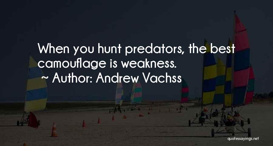 Andrew Vachss Quotes: When You Hunt Predators, The Best Camouflage Is Weakness.