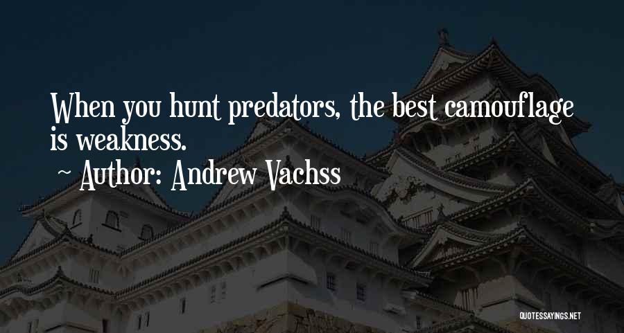 Andrew Vachss Quotes: When You Hunt Predators, The Best Camouflage Is Weakness.