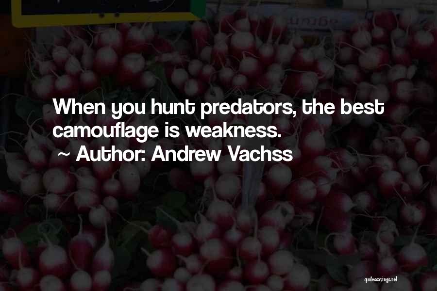 Andrew Vachss Quotes: When You Hunt Predators, The Best Camouflage Is Weakness.