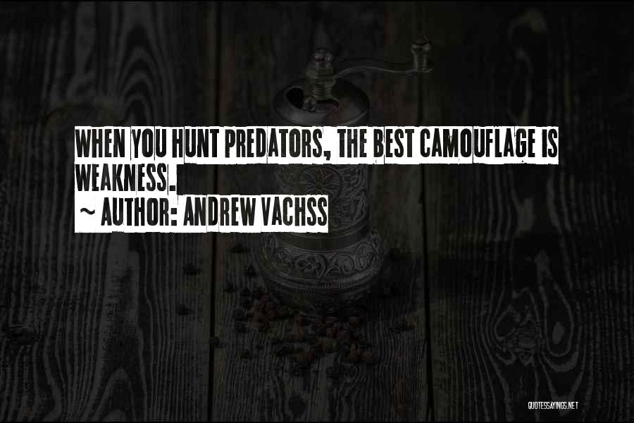 Andrew Vachss Quotes: When You Hunt Predators, The Best Camouflage Is Weakness.