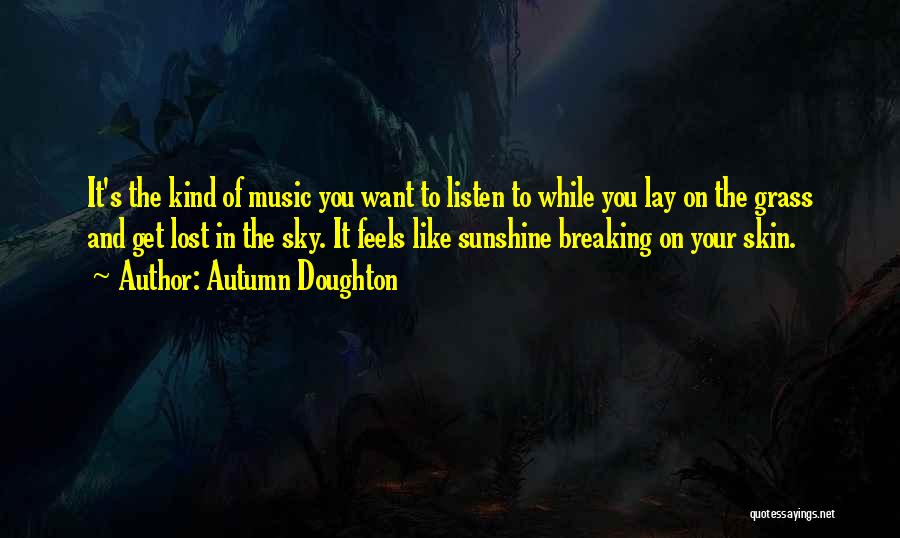 Autumn Doughton Quotes: It's The Kind Of Music You Want To Listen To While You Lay On The Grass And Get Lost In