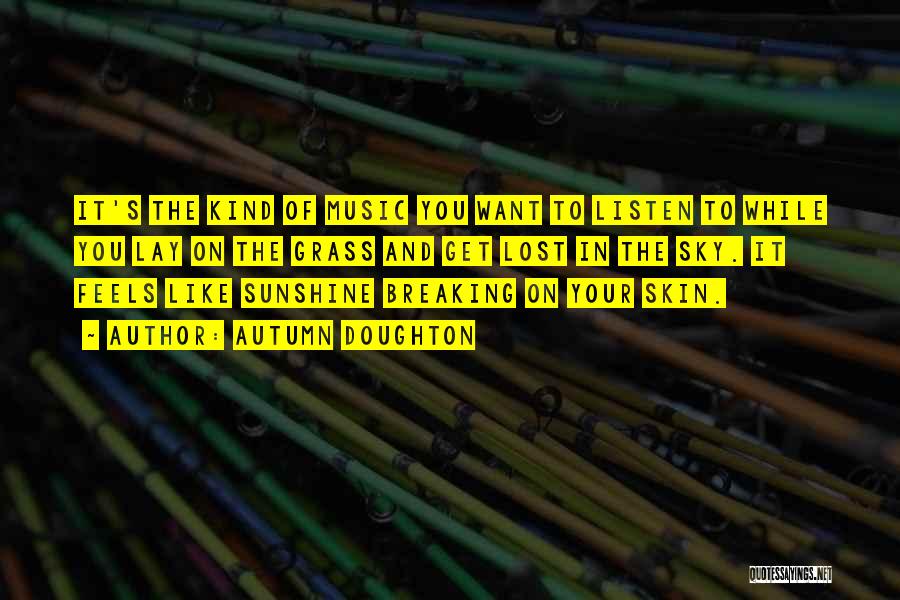 Autumn Doughton Quotes: It's The Kind Of Music You Want To Listen To While You Lay On The Grass And Get Lost In