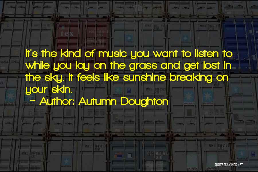 Autumn Doughton Quotes: It's The Kind Of Music You Want To Listen To While You Lay On The Grass And Get Lost In