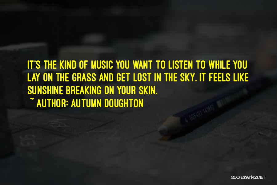 Autumn Doughton Quotes: It's The Kind Of Music You Want To Listen To While You Lay On The Grass And Get Lost In