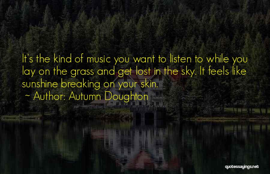 Autumn Doughton Quotes: It's The Kind Of Music You Want To Listen To While You Lay On The Grass And Get Lost In