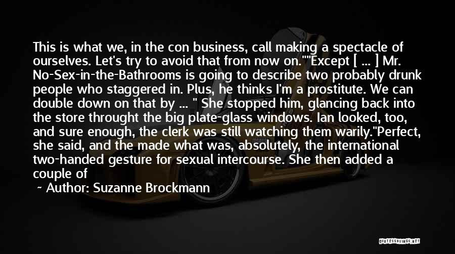 Suzanne Brockmann Quotes: This Is What We, In The Con Business, Call Making A Spectacle Of Ourselves. Let's Try To Avoid That From