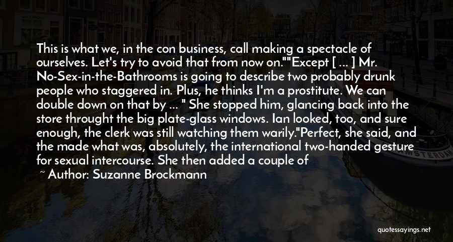 Suzanne Brockmann Quotes: This Is What We, In The Con Business, Call Making A Spectacle Of Ourselves. Let's Try To Avoid That From