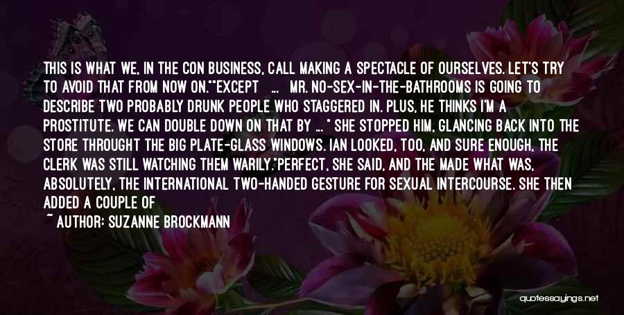 Suzanne Brockmann Quotes: This Is What We, In The Con Business, Call Making A Spectacle Of Ourselves. Let's Try To Avoid That From