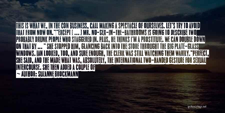 Suzanne Brockmann Quotes: This Is What We, In The Con Business, Call Making A Spectacle Of Ourselves. Let's Try To Avoid That From