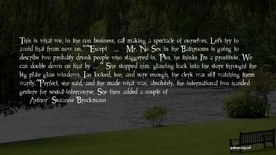 Suzanne Brockmann Quotes: This Is What We, In The Con Business, Call Making A Spectacle Of Ourselves. Let's Try To Avoid That From