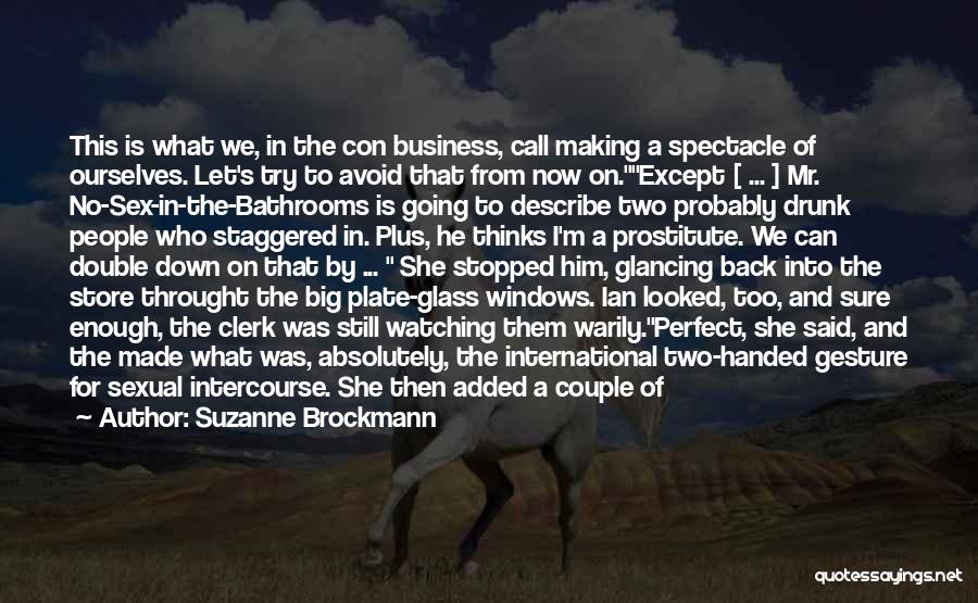 Suzanne Brockmann Quotes: This Is What We, In The Con Business, Call Making A Spectacle Of Ourselves. Let's Try To Avoid That From