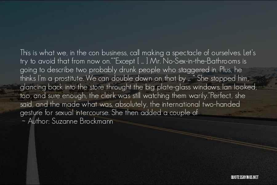 Suzanne Brockmann Quotes: This Is What We, In The Con Business, Call Making A Spectacle Of Ourselves. Let's Try To Avoid That From