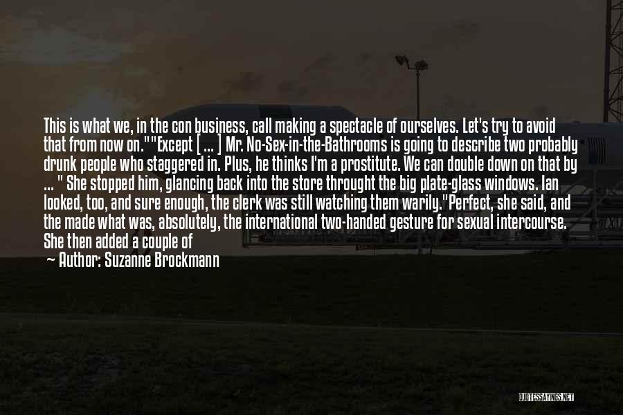 Suzanne Brockmann Quotes: This Is What We, In The Con Business, Call Making A Spectacle Of Ourselves. Let's Try To Avoid That From