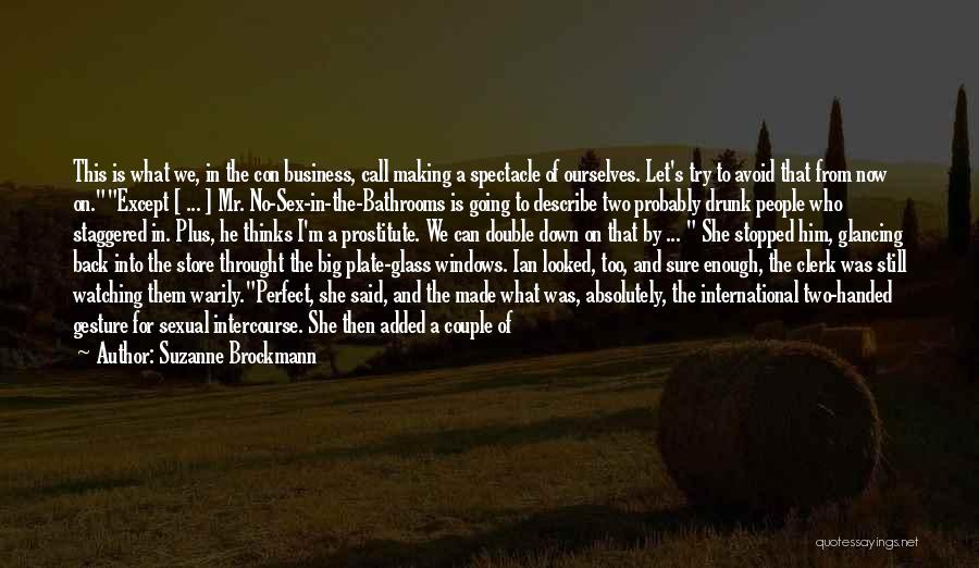 Suzanne Brockmann Quotes: This Is What We, In The Con Business, Call Making A Spectacle Of Ourselves. Let's Try To Avoid That From