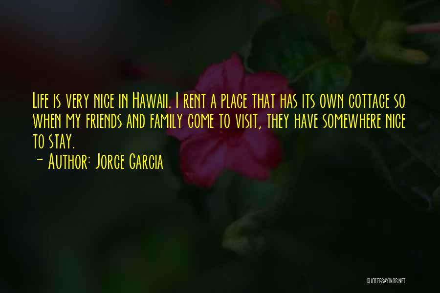 Jorge Garcia Quotes: Life Is Very Nice In Hawaii. I Rent A Place That Has Its Own Cottage So When My Friends And